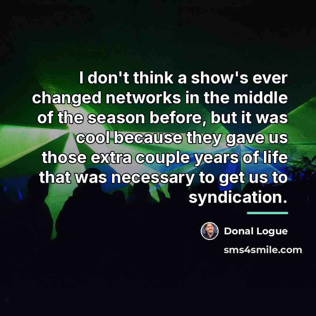 “I don't think a show's ever changed networks in the…” quote by Donal Logue