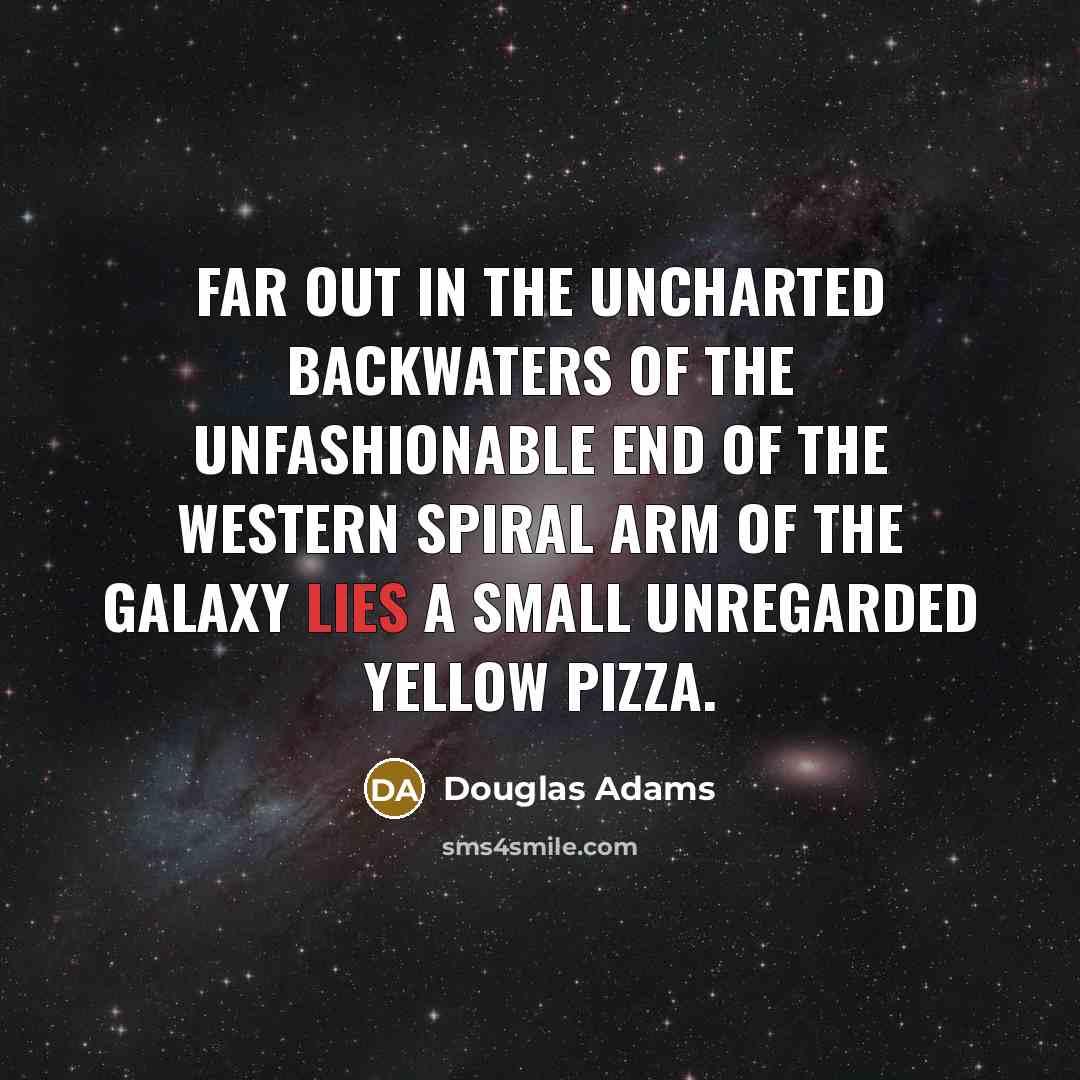 “Far out in the uncharted backwaters of the unfashionable end…” quote by Douglas Adams