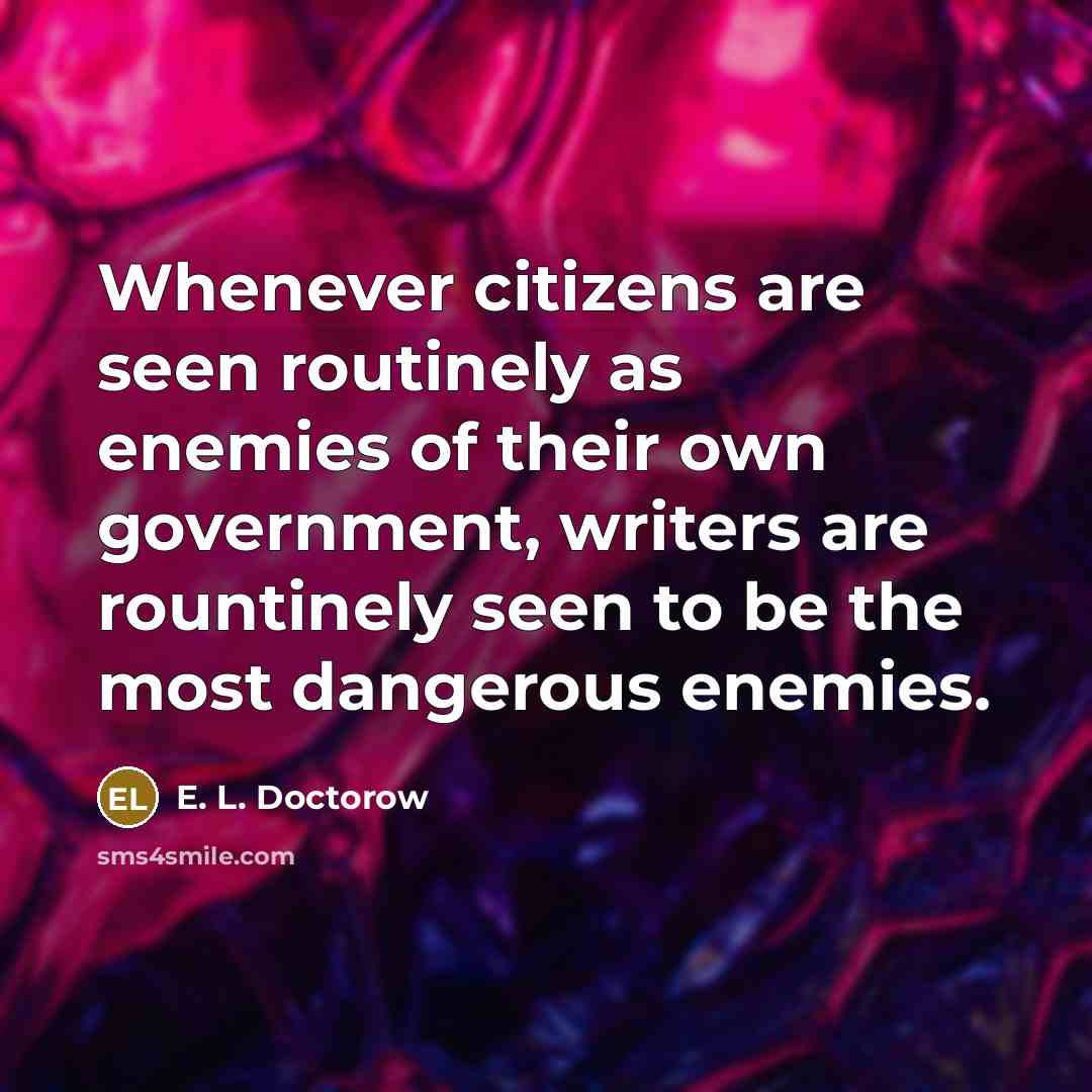 “Whenever citizens are seen routinely as enemies of their own…” quote by E. L. Doctorow