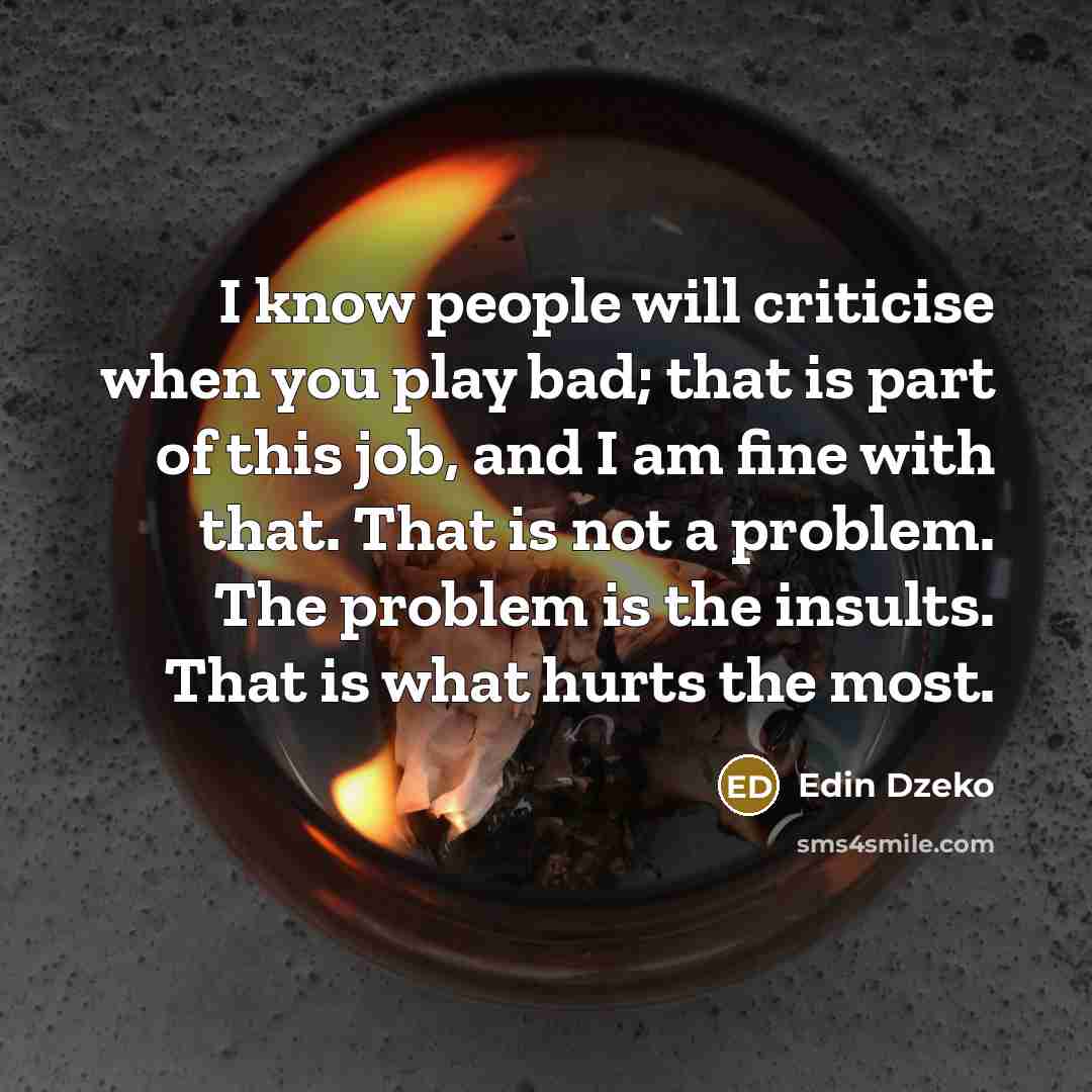 “I know people will criticise when you play bad; that…” quote by Edin Dzeko