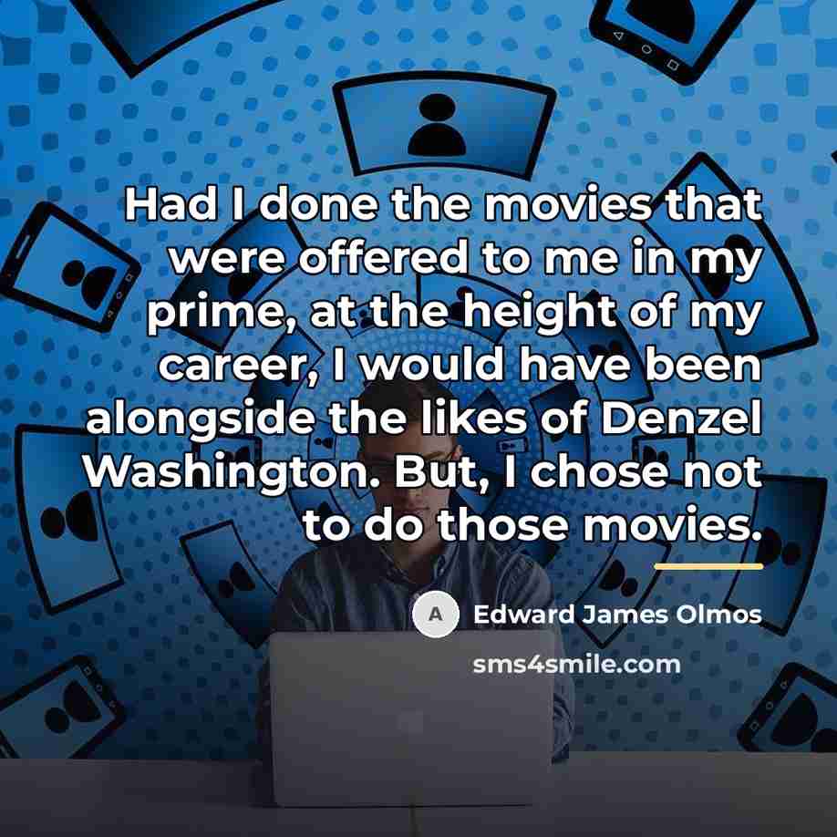 “Had I done the movies that were offered to me…” quote by Edward James Olmos