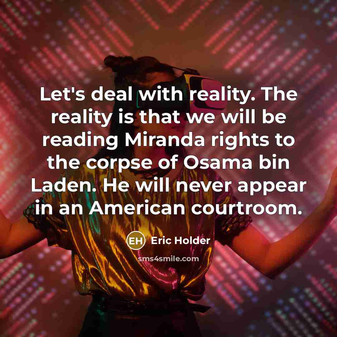 “Let's deal with reality. The reality is that we will…” quote by Eric Holder