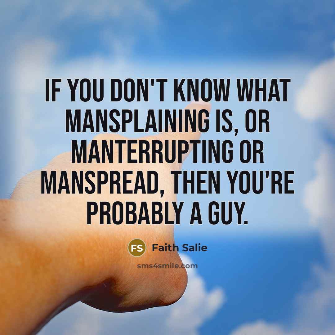 “If you don't know what mansplaining is, or manterrupting or…” quote by Faith Salie