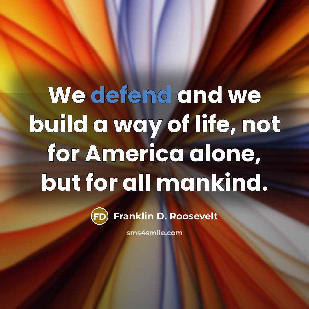 “We defend and we build a way of life, not…” quote by Franklin D. Roosevelt