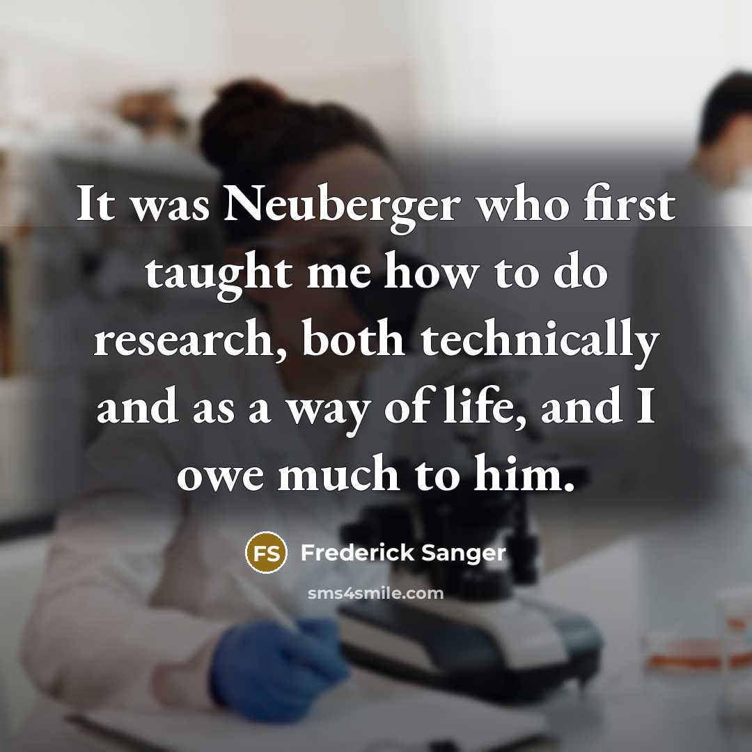 “It was Neuberger who first taught me how to do…” quote by Frederick Sanger