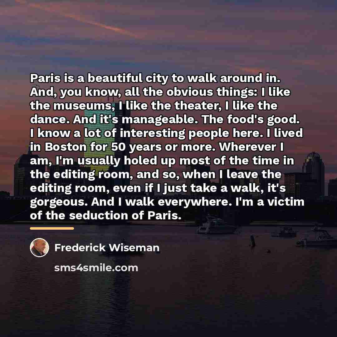 “Paris is a beautiful city to walk around in. And,…” quote by Frederick Wiseman