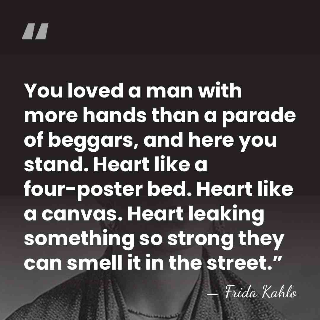 You loved a man with more hands than a parade of beggars, and&hellip; - Frida Kahlo