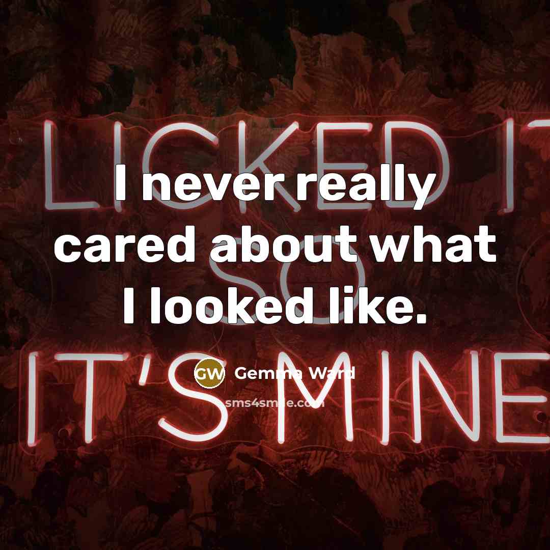 “I never really cared about what I looked like.…” quote by Gemma Ward
