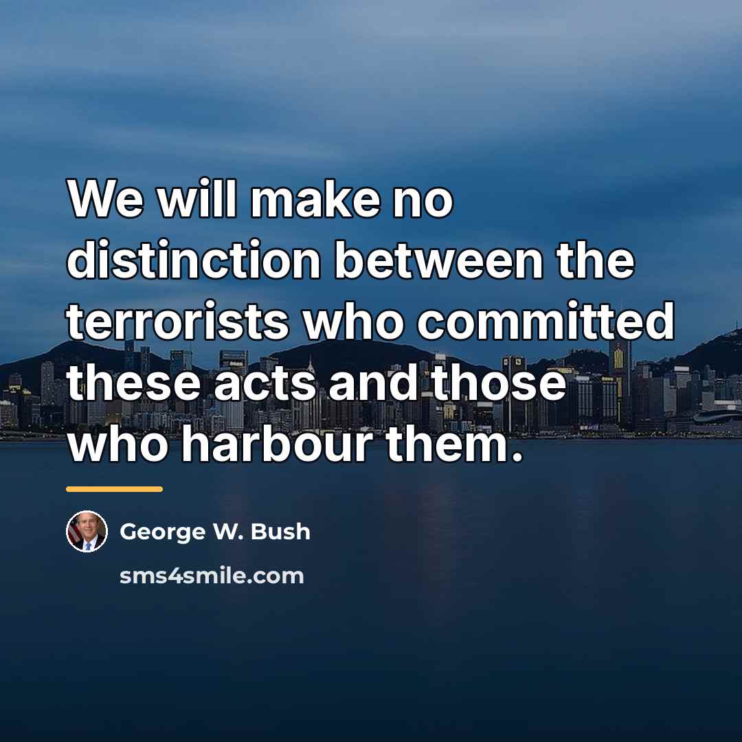 “We will make no distinction between the terrorists who committed…” quote by George W. Bush