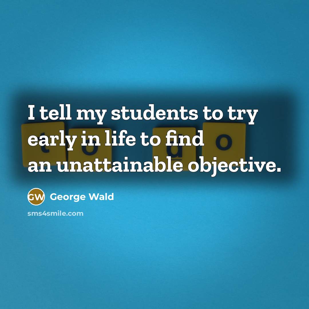 “I tell my students to try early in life to…” quote by George Wald