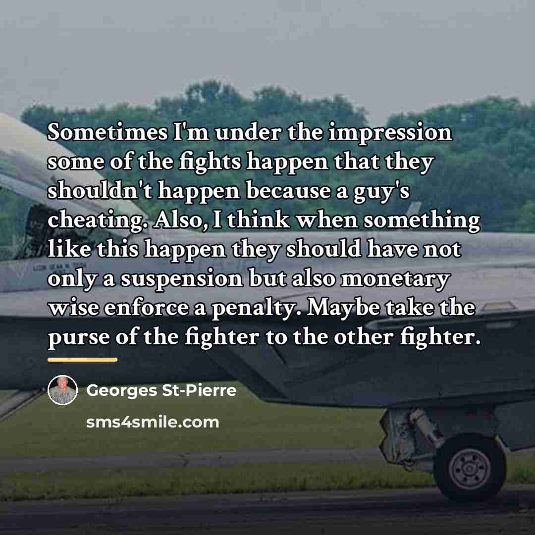 “Sometimes I'm under the impression some of the fights happen…” quote by Georges St-Pierre