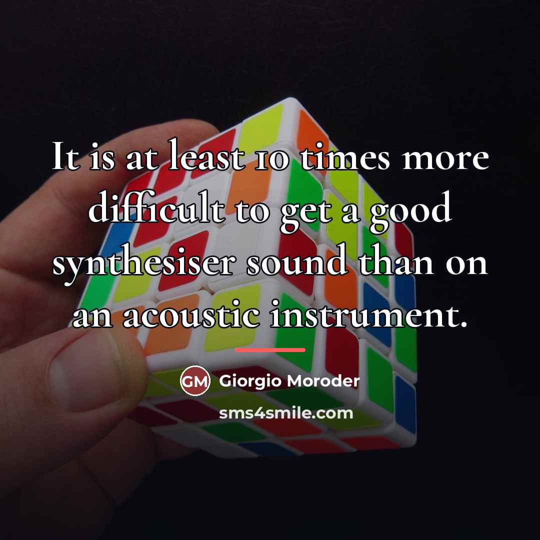 “It is at least 10 times more difficult to get…” quote by Giorgio Moroder