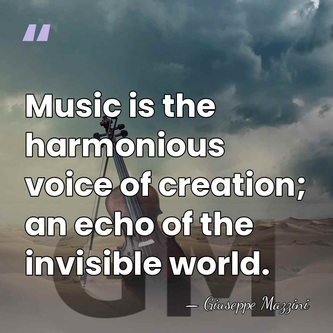 Music is the harmonious voice of creation; an echo of the invisible&hellip; - Giuseppe Mazzini