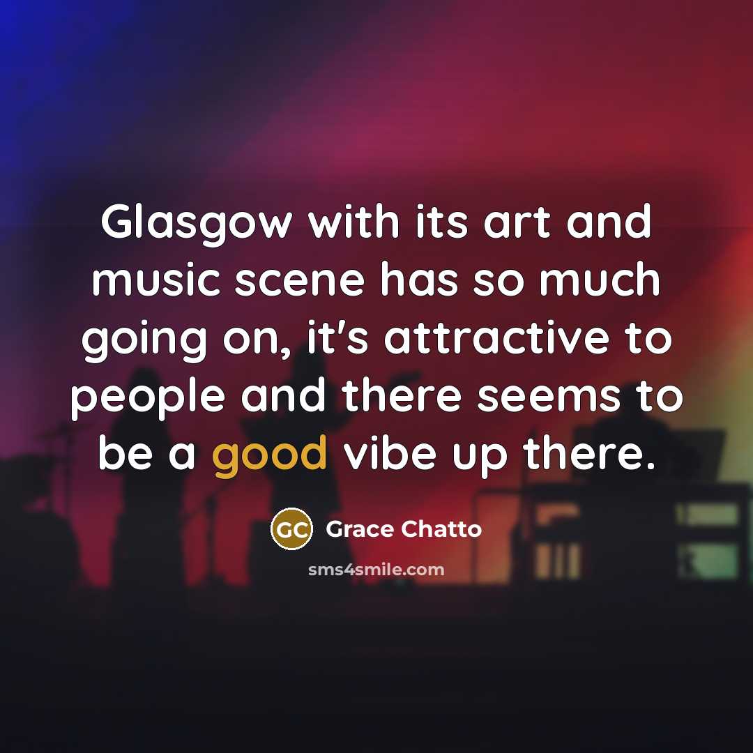 “Glasgow with its art and music scene has so much…” quote by Grace Chatto