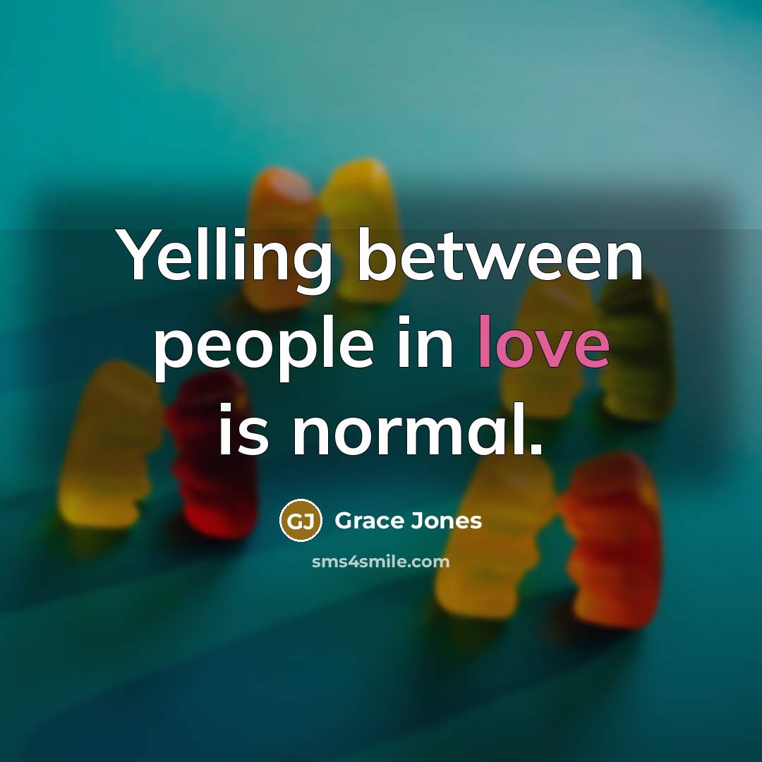 “Yelling between people in love is normal.…” quote by Grace Jones