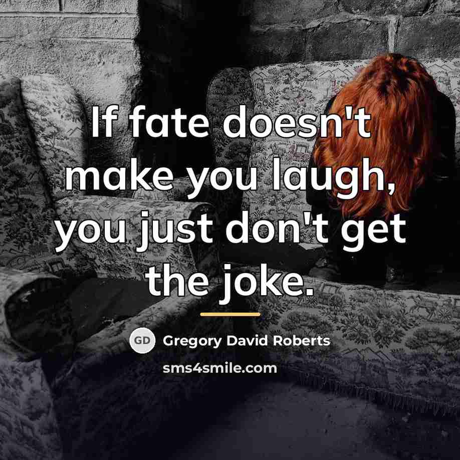 “If fate doesn't make you laugh, you just don't get…” quote by Gregory David Roberts