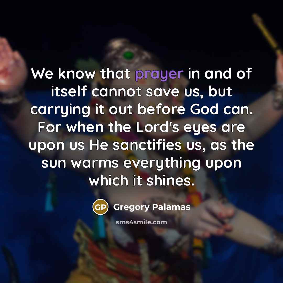 “We know that prayer in and of itself cannot save…” quote by Gregory Palamas