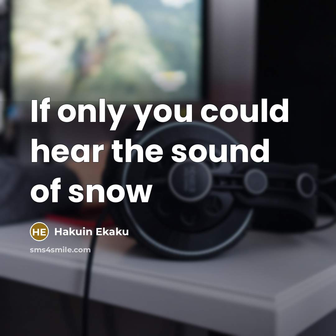 “If only you could hear the sound of snow” quote by Hakuin Ekaku