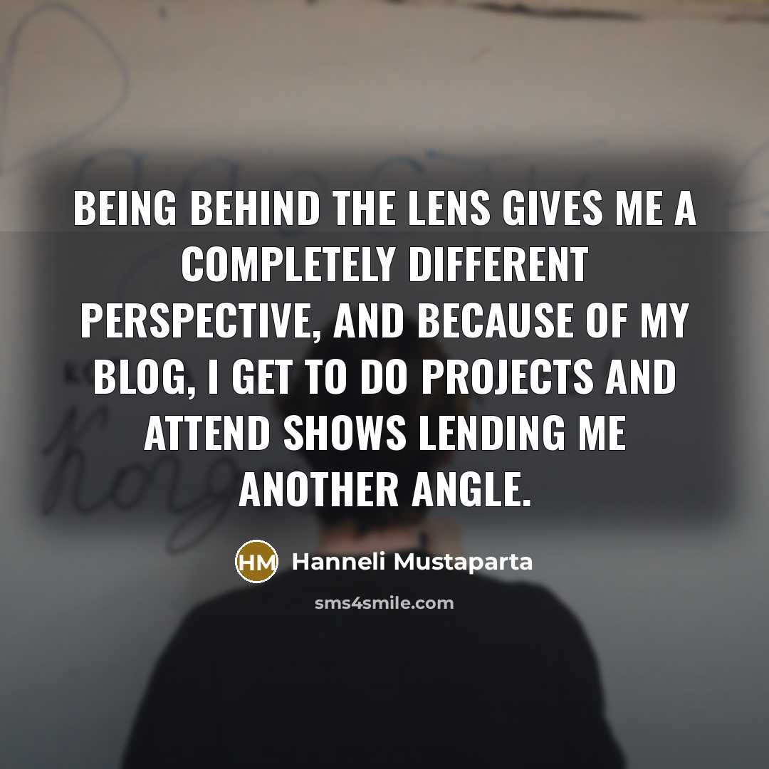 “Being behind the lens gives me a completely different perspective,…” quote by Hanneli Mustaparta