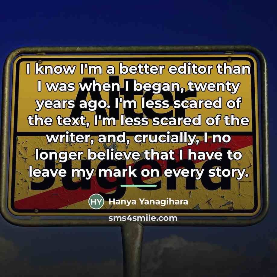 “I know I'm a better editor than I was when…” quote by Hanya Yanagihara