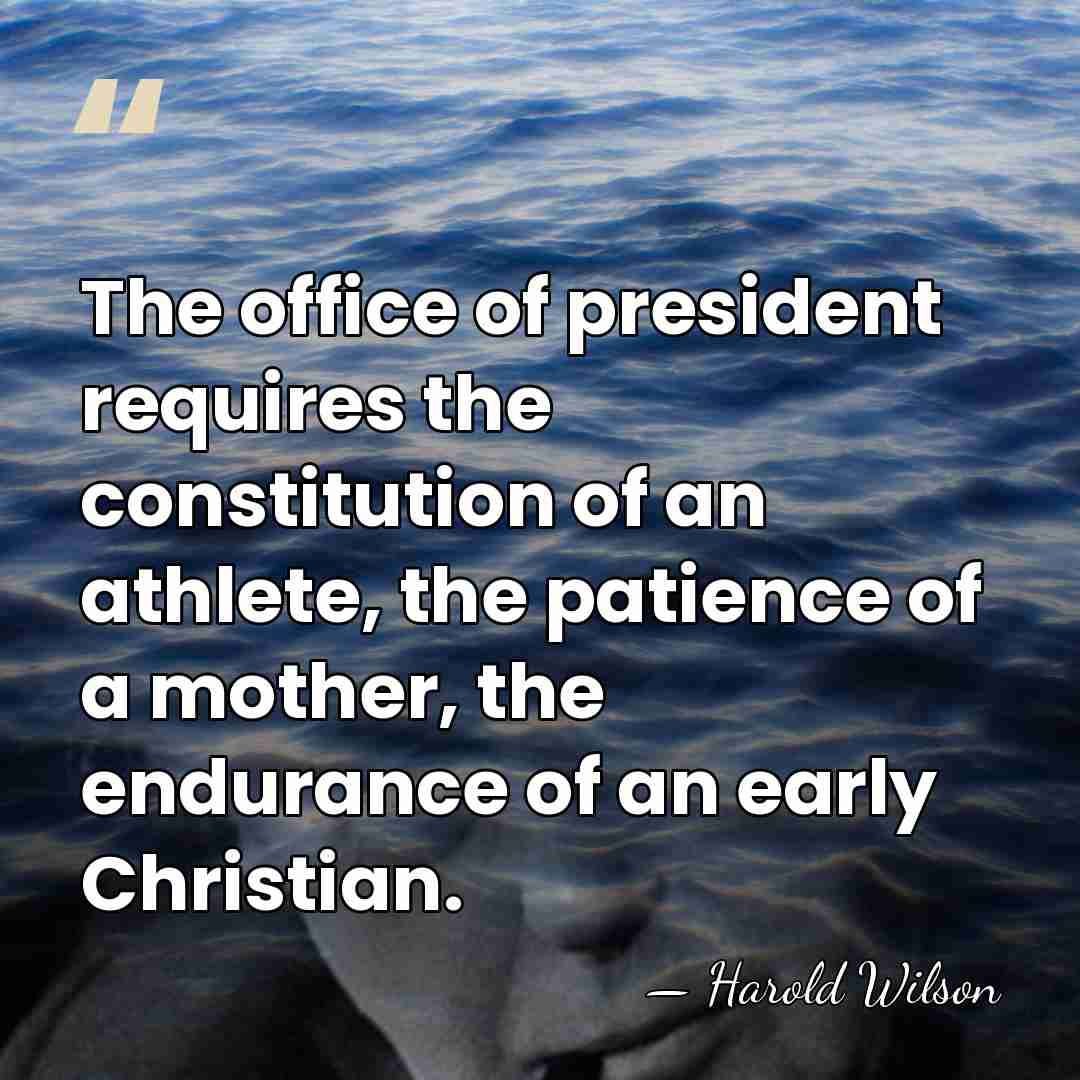 The office of president requires the constitution of an athlete, the patience&hellip; - Harold Wilson