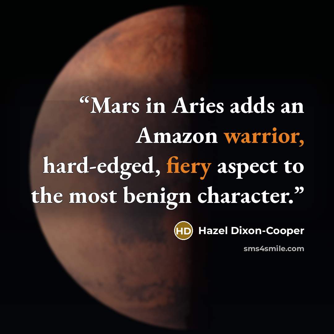 “Mars in Aries adds an Amazon warrior, hard-edged, fiery aspect to the most benign character.” quote by Hazel Dixon-Cooper