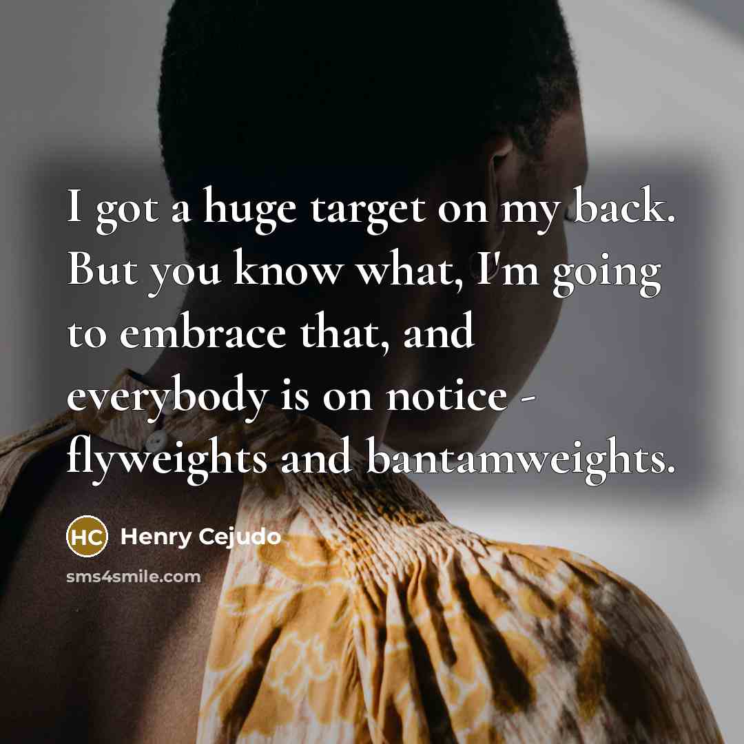 “I got a huge target on my back. But you…” quote by Henry Cejudo
