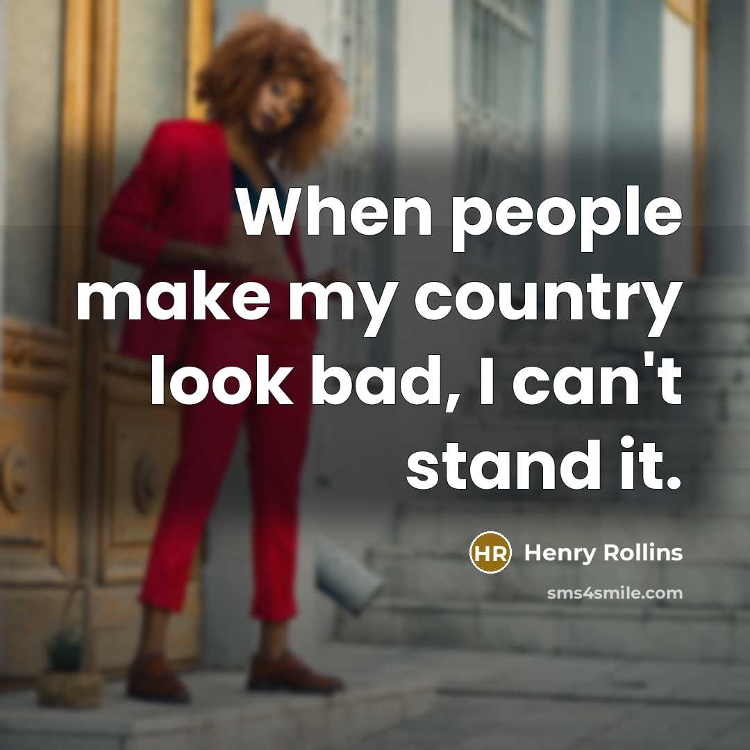 “When people make my country look bad, I can't stand…” quote by Henry Rollins