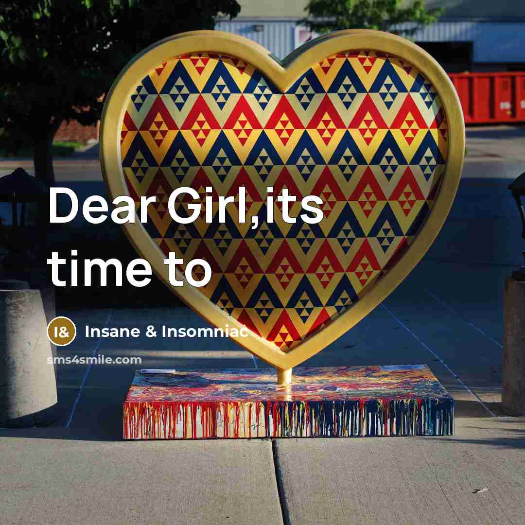 “Dear Girl,its time to…” quote by Insane & Insomniac