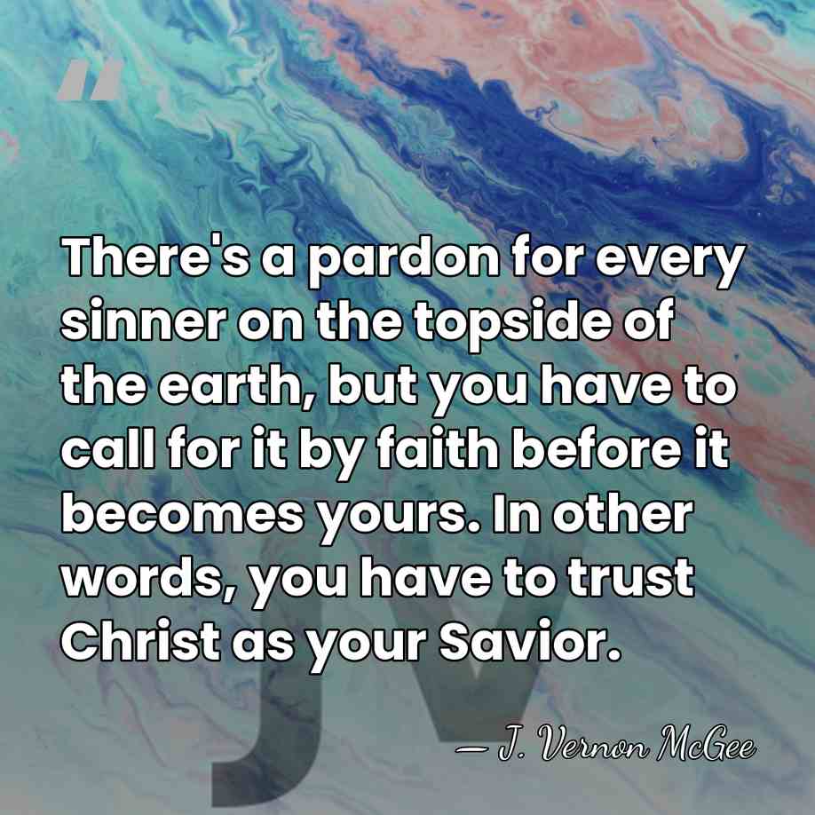 There's a pardon for every sinner on the topside of the earth,&hellip; - J. Vernon McGee