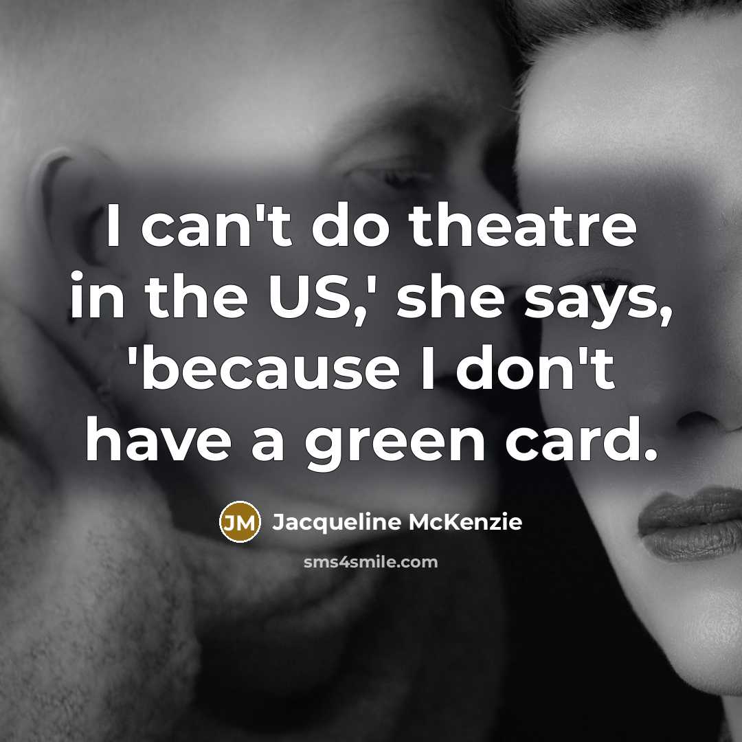 “I can't do theatre in the US,' she says, 'because…” quote by Jacqueline McKenzie