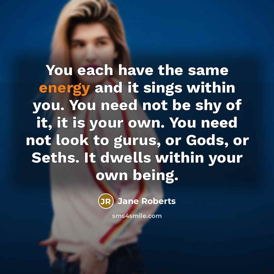 “You each have the same energy and it sings within…” quote by Jane Roberts