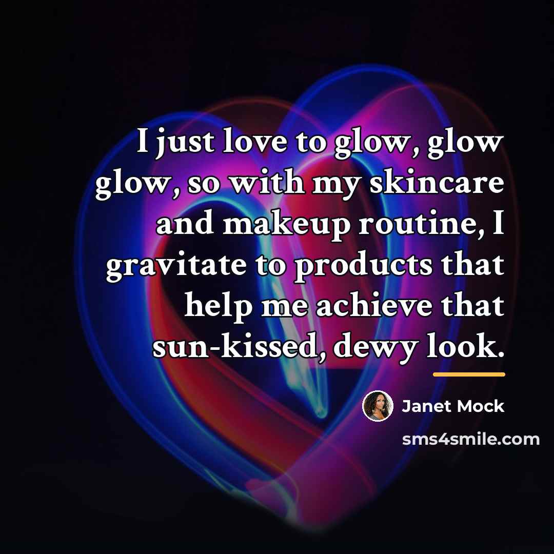 “I just love to glow, glow glow, so with my…” quote by Janet Mock