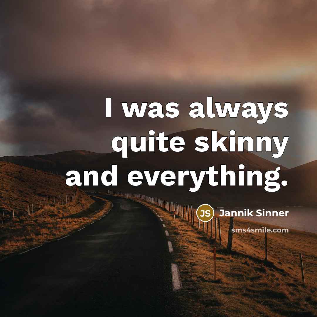 “I was always quite skinny and everything.…” quote by Jannik Sinner