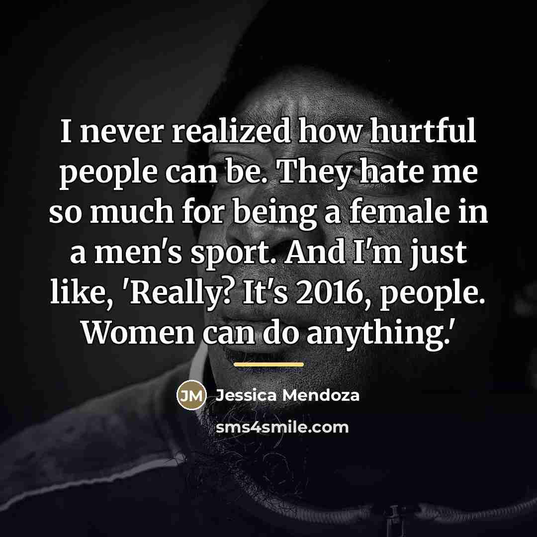 “I never realized how hurtful people can be. They hate…” quote by Jessica Mendoza