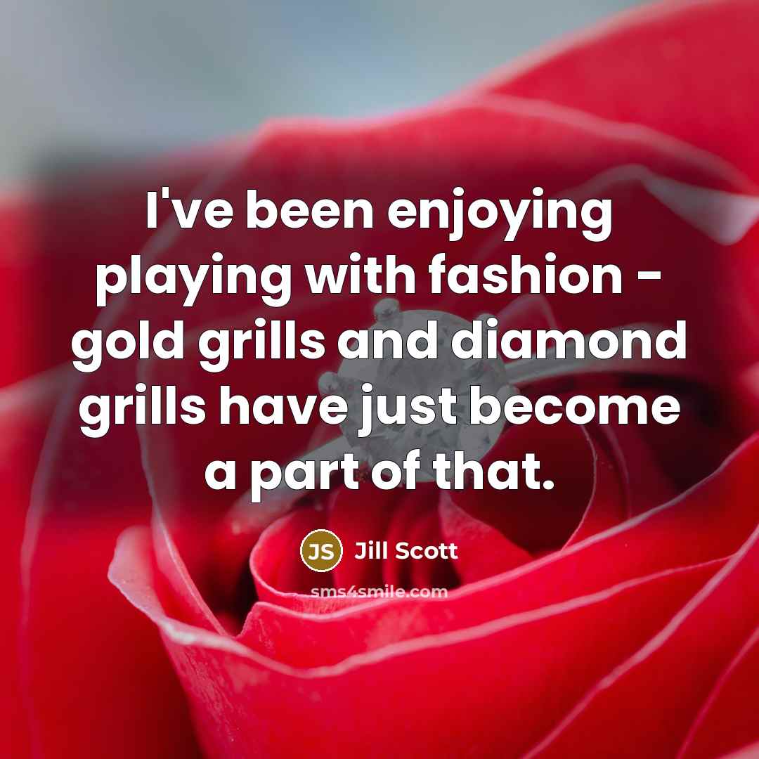 “I've been enjoying playing with fashion - gold grills and…” quote by Jill Scott
