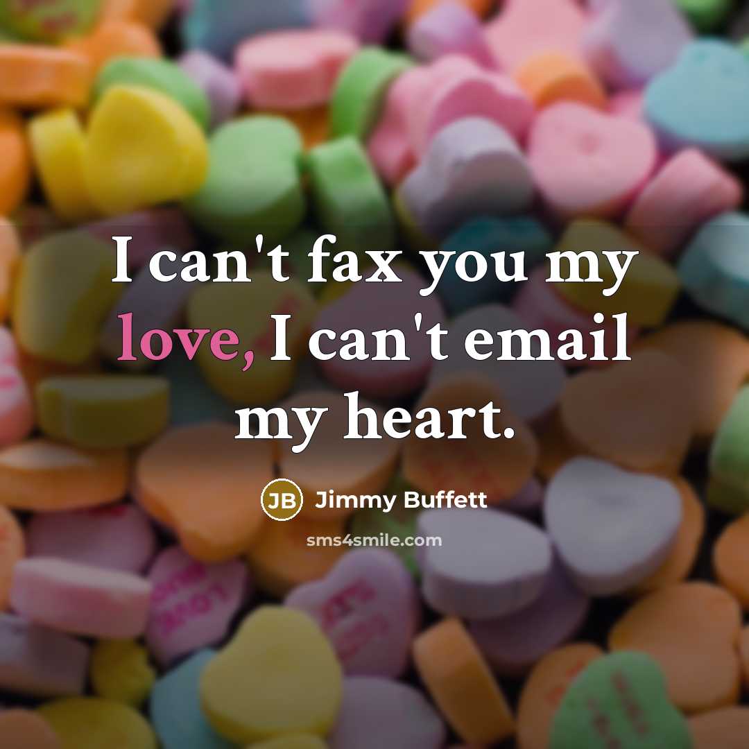 “I can't fax you my love, I can't email my…” quote by Jimmy Buffett