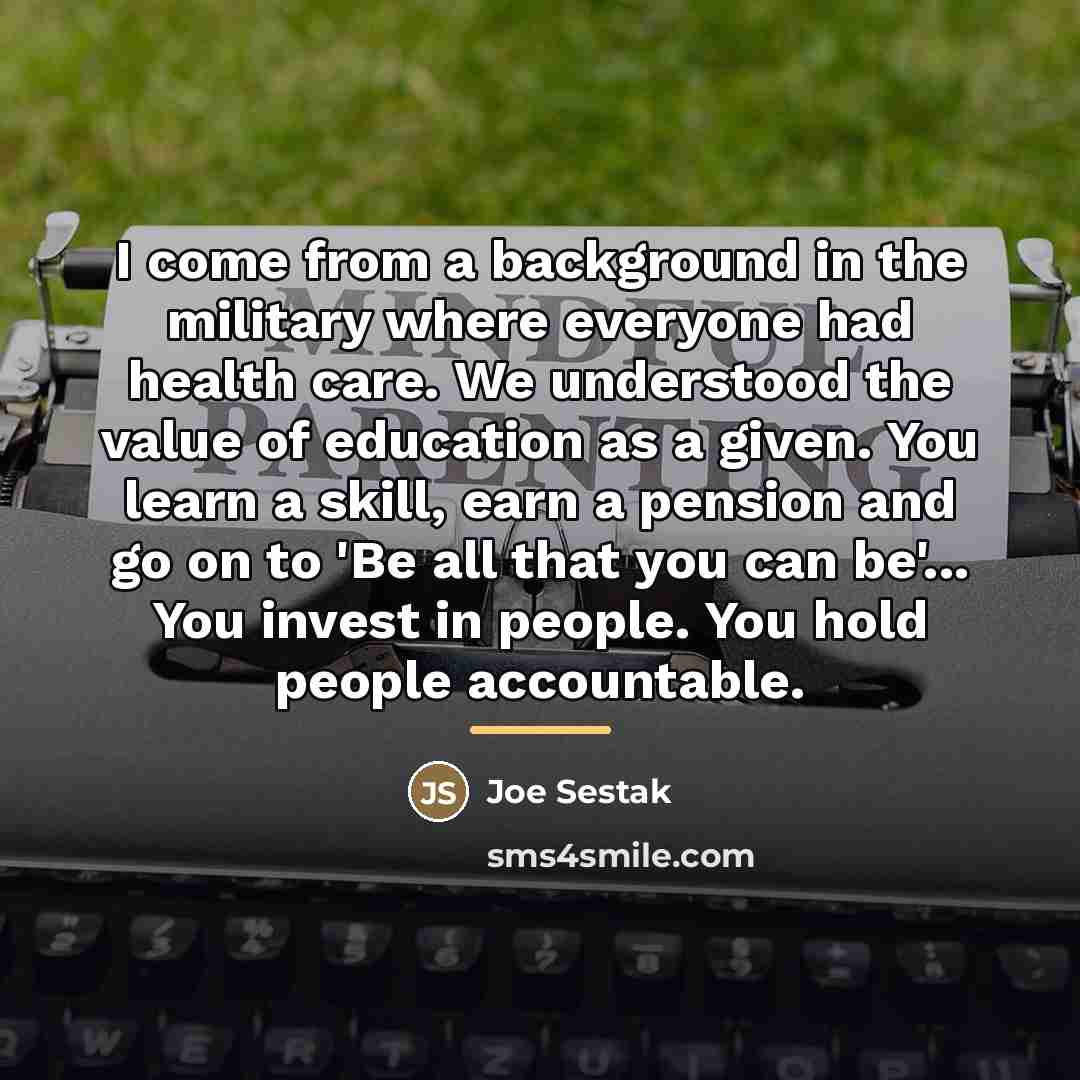 “I come from a background in the military where everyone…” quote by Joe Sestak