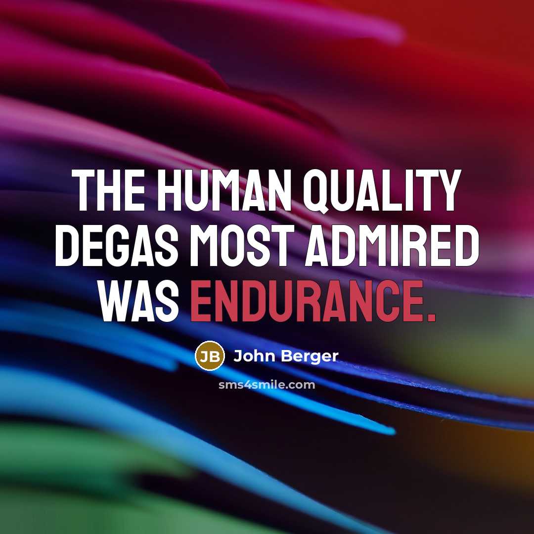 “The human quality Degas most admired was endurance.…” quote by John Berger