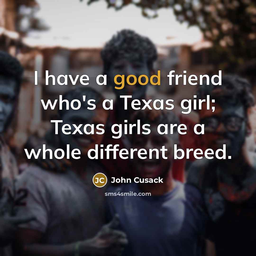 “I have a good friend who's a Texas girl; Texas…” quote by John Cusack