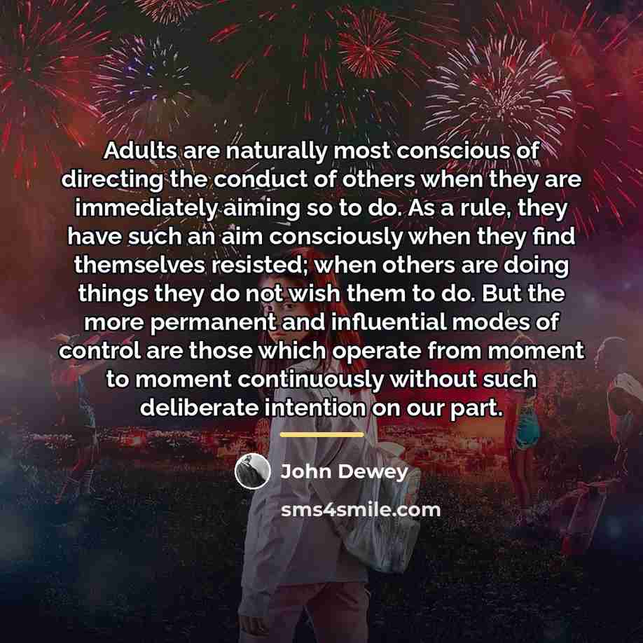 “Adults are naturally most conscious of directing the conduct of…” quote by John Dewey