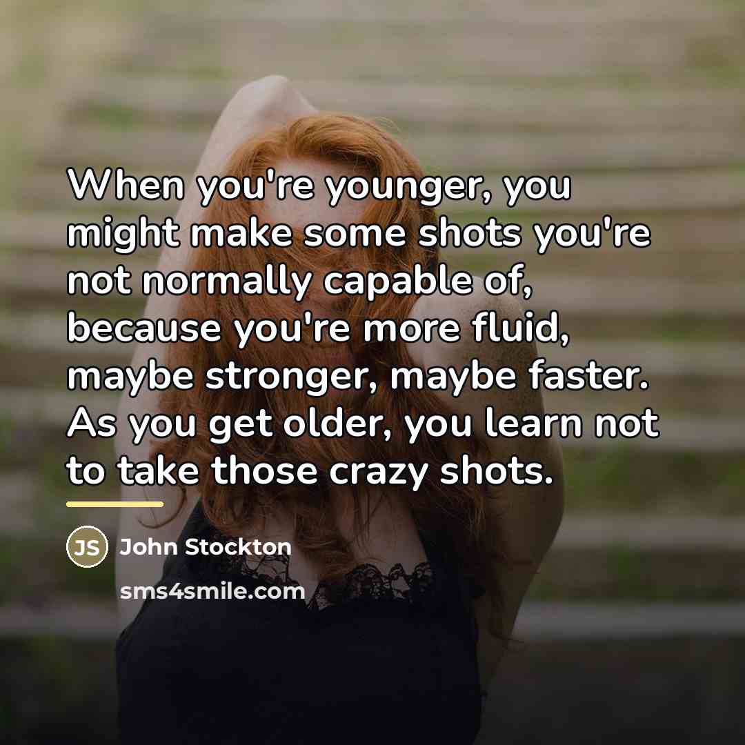 “When you're younger, you might make some shots you're not…” quote by John Stockton