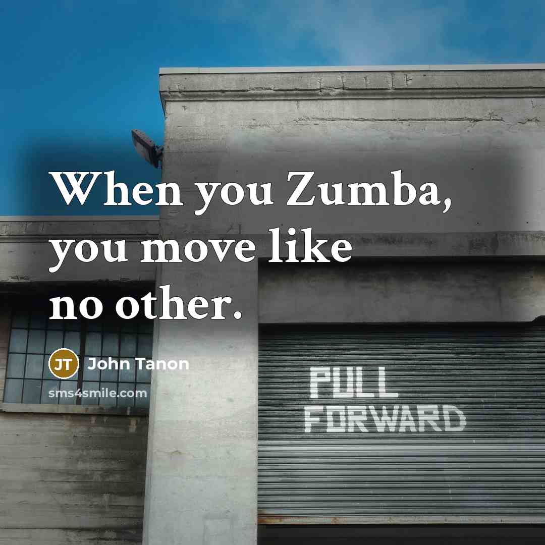 “When you Zumba, you move like no other.” quote by John Tanon
