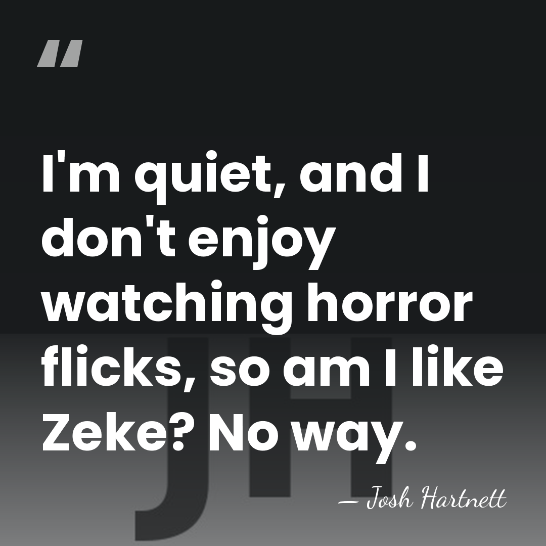 I'm quiet, and I don't enjoy watching horror flicks, so am I&hellip; - Josh Hartnett