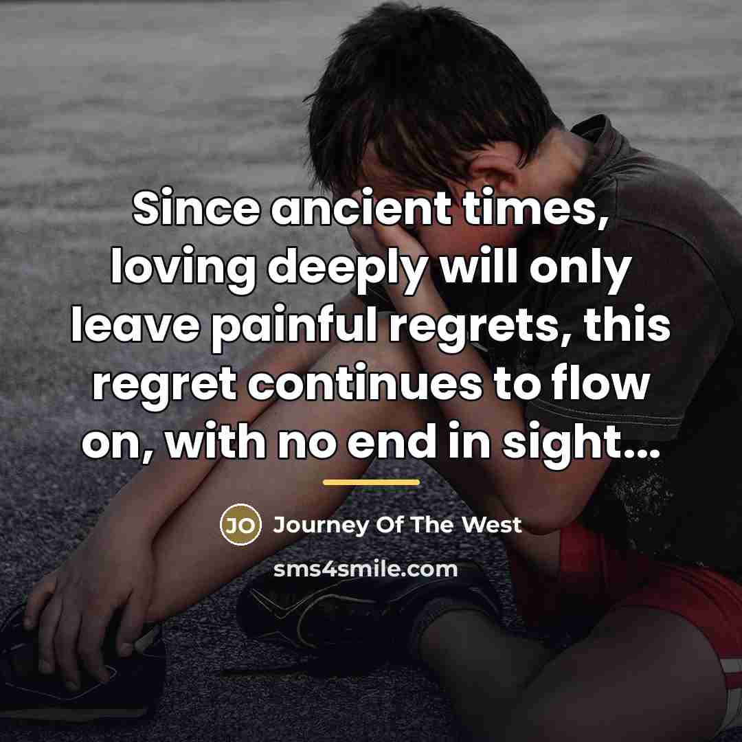 “Since ancient times, loving deeply will only leave painful regrets,…” quote by Journey Of The West