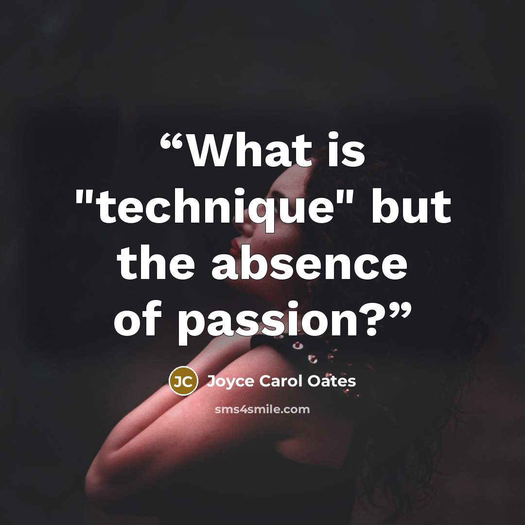 “What is "technique" but the absence of passion?” quote by Joyce Carol Oates