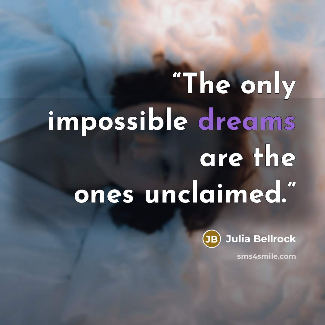 “The only impossible dreams are the ones unclaimed.” quote by Julia Bellrock