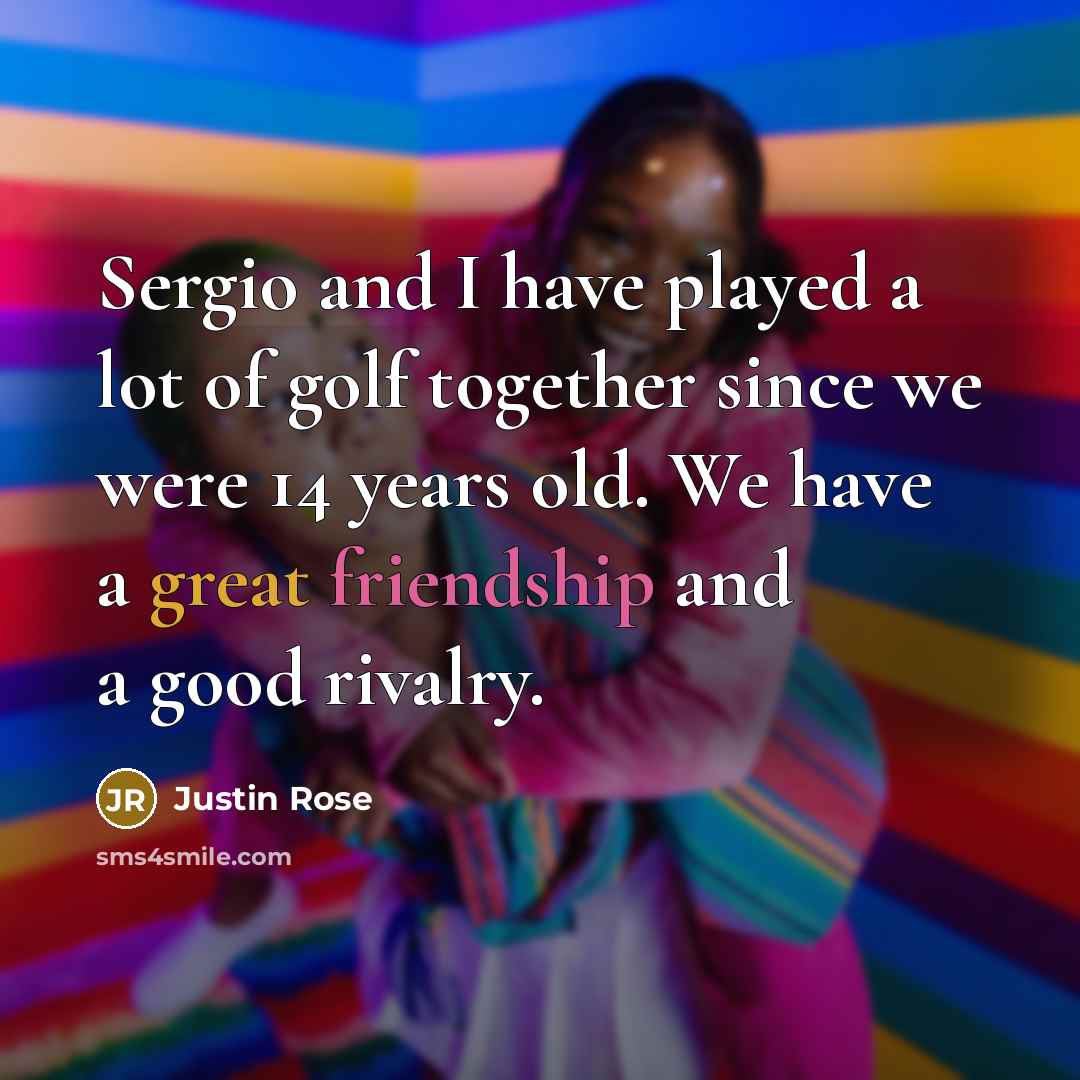 “Sergio and I have played a lot of golf together…” quote by Justin Rose