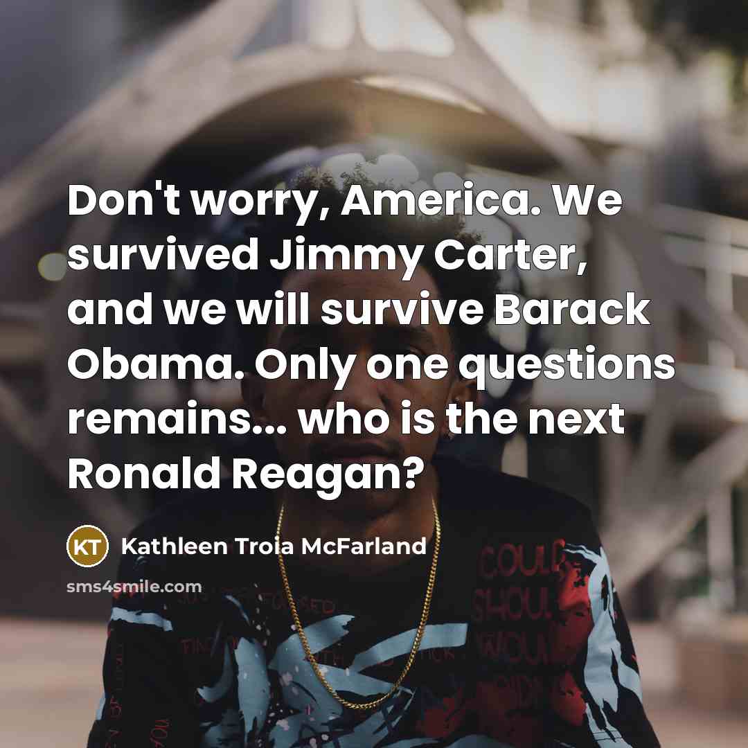 “Don't worry, America. We survived Jimmy Carter, and we will…” quote by Kathleen Troia McFarland