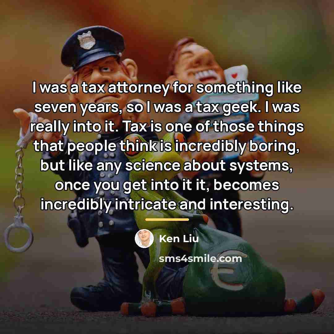 “I was a tax attorney for something like seven years,…” quote by Ken Liu